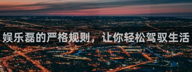 k8凯发注册入口：娱乐磊的严格规则，让你轻松驾驭生活