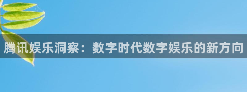 k8凯发注册：腾讯娱乐洞察：数字时代数字娱乐的新方向