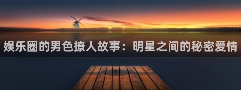k8凯发3：娱乐圈的男色撩人故事：明星之间的秘密爱情