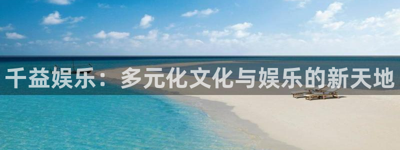 k8凯发那个爆率高：千益娱乐：多元化文化与娱乐的新天地